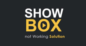 Solve Showbox app issues and enjoy movies and Tv shows hassle-free